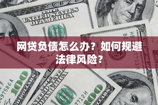 武汉网贷负债怎么办？如何规避法律风险？