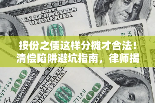 武汉按份之债这样分摊才合法！清偿陷阱避坑指南，律师揭秘关键条款