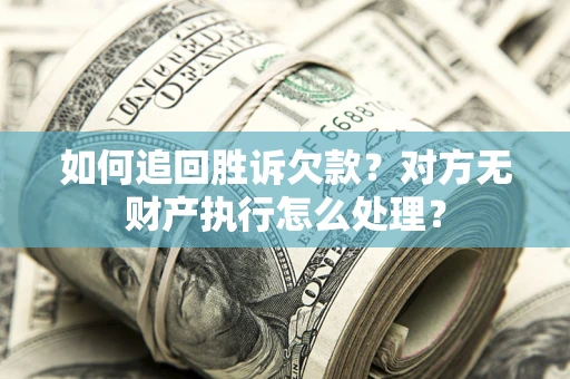 武汉如何追回胜诉欠款？对方无财产执行怎么处理？