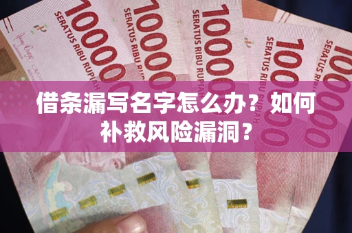 武汉借条漏写名字怎么办？如何补救风险漏洞？