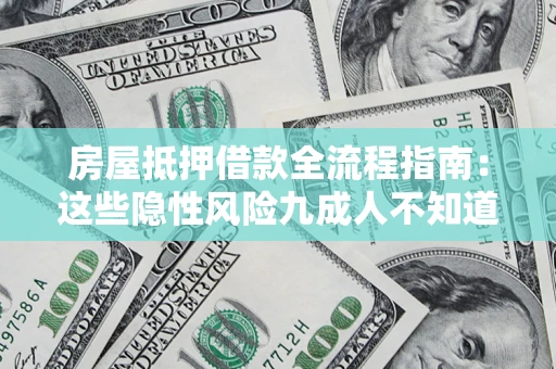 武汉房屋抵押借款全流程指南：这些隐性风险九成人不知道