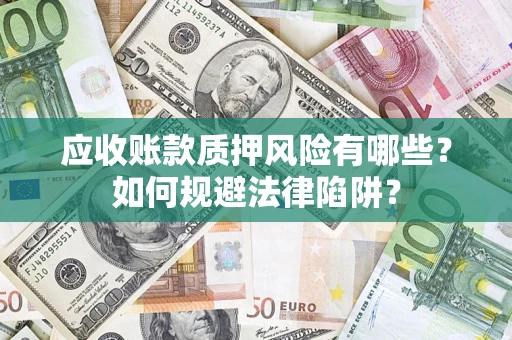 武汉应收账款质押风险有哪些？如何规避法律陷阱？