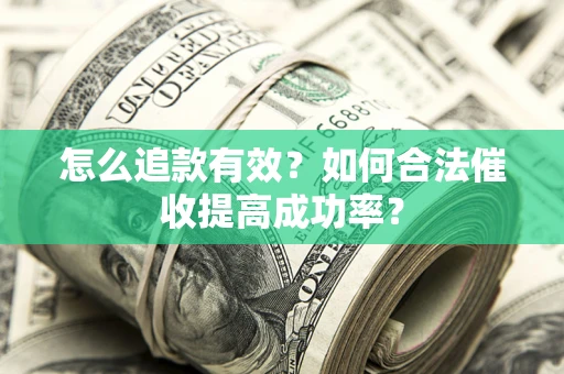 武汉怎么追款有效？如何合法催收提高成功率？