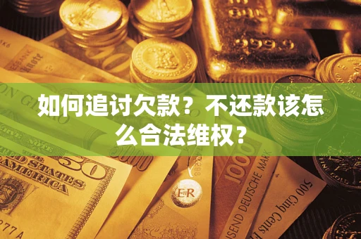 武汉如何追讨欠款？不还款该怎么合法维权？