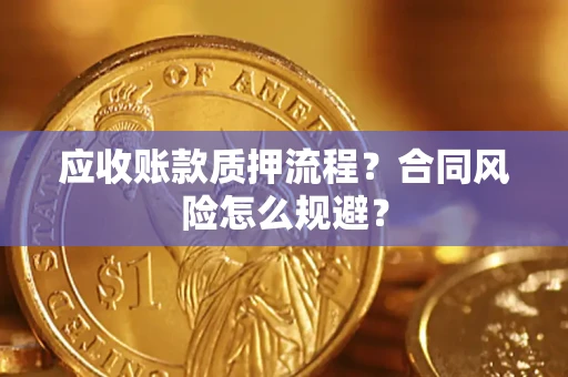 武汉应收账款质押流程？合同风险怎么规避？
