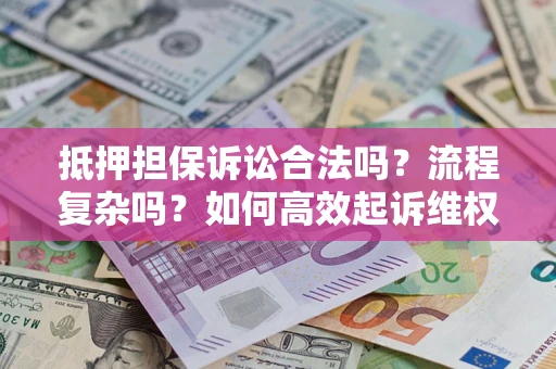武汉抵押担保诉讼合法吗？流程复杂吗？如何高效起诉维权？