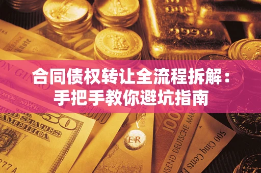 武汉合同债权转让全流程拆解：手把手教你避坑指南