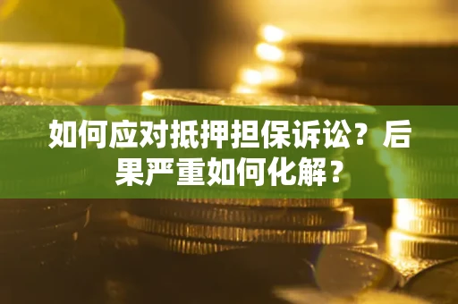 武汉如何应对抵押担保诉讼？后果严重如何化解？