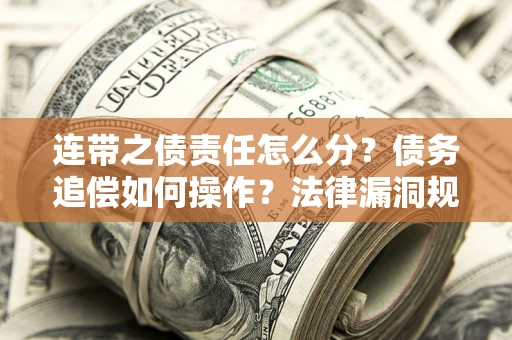 武汉连带之债责任怎么分？债务追偿如何操作？法律漏洞规避指南