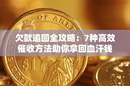 武汉欠款追回全攻略：7种高效催收方法助你拿回血汗钱