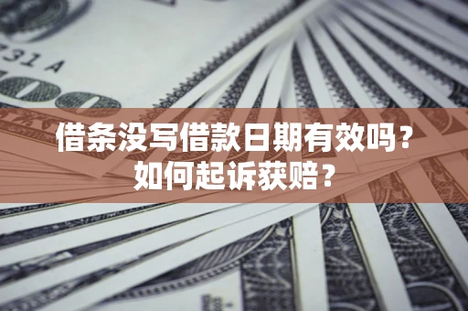 武汉借条没写借款日期有效吗？如何起诉获赔？