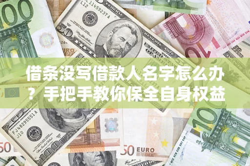 武汉借条没写借款人名字怎么办？手把手教你保全自身权益