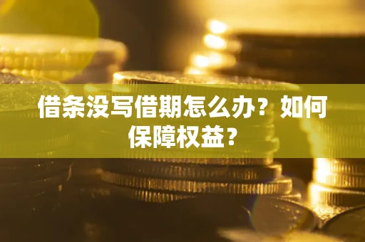 武汉借条没写借期怎么办？如何保障权益？