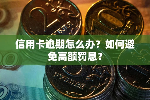武汉信用卡逾期怎么办？如何避免高额罚息？