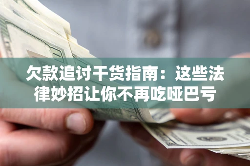 武汉欠款追讨干货指南：这些法律妙招让你不再吃哑巴亏