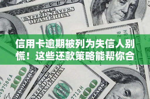 武汉信用卡逾期被列为失信人别慌！这些还款策略能帮你合法止损