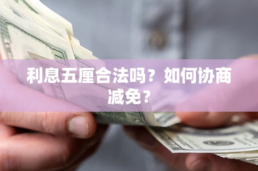 武汉利息五厘合法吗？如何协商减免？