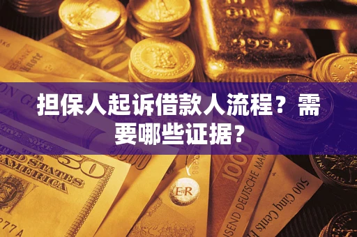武汉担保人起诉借款人流程?需要哪些证据? 武汉担保人起诉借款人流程?需要哪些证据?