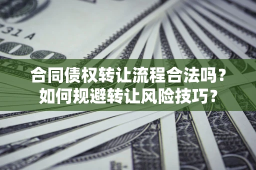 武汉合同债权转让流程合法吗？如何规避转让风险技巧？