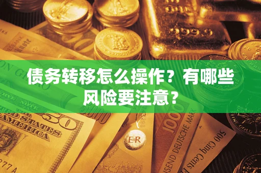 武汉债务转移怎么操作？有哪些风险要注意？