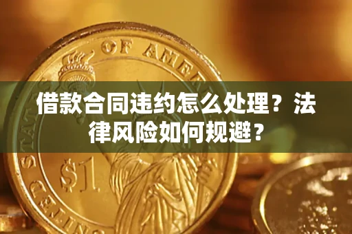 武汉借款合同违约怎么处理？法律风险如何规避？