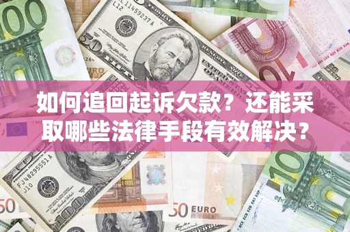 武汉如何追回起诉欠款？还能采取哪些法律手段有效解决？