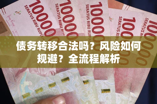 武汉债务转移合法吗？风险如何规避？全流程解析