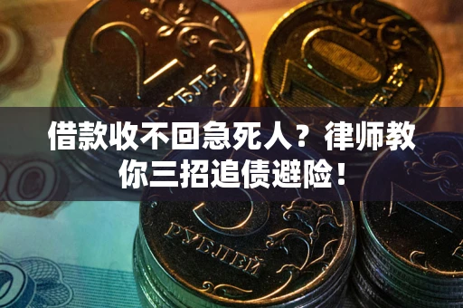 武汉借款收不回急死人？律师教你三招追债避险！