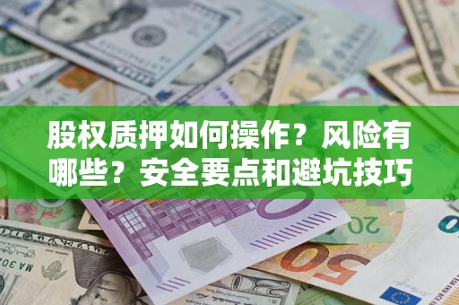 武汉股权质押如何操作？风险有哪些？安全要点和避坑技巧？