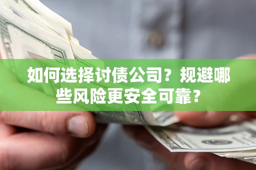 武汉如何选择讨债公司？规避哪些风险更安全可靠？