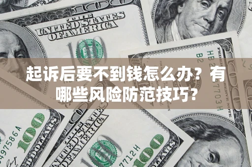 武汉起诉后要不到钱怎么办？有哪些风险防范技巧？