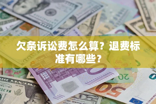 武汉欠条诉讼费怎么算？退费标准有哪些？