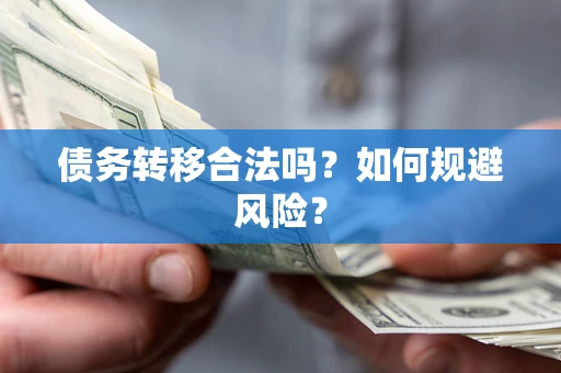 武汉债务转移合法吗？如何规避风险？