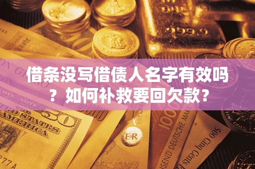 武汉借条没写借债人名字有效吗？如何补救要回欠款？