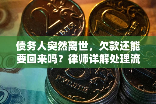 武汉债务人突然离世，欠款还能要回来吗？律师详解处理流程