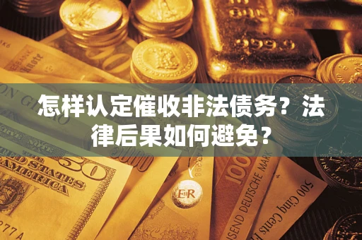 武汉怎样认定催收非法债务？法律后果如何避免？