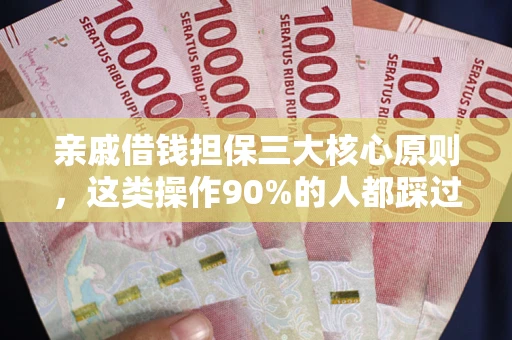 武汉亲戚借钱担保三大核心原则，这类操作90%的人都踩过坑！附法院判决案例