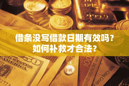 武汉借条没写借款日期有效吗？如何补救才合法？