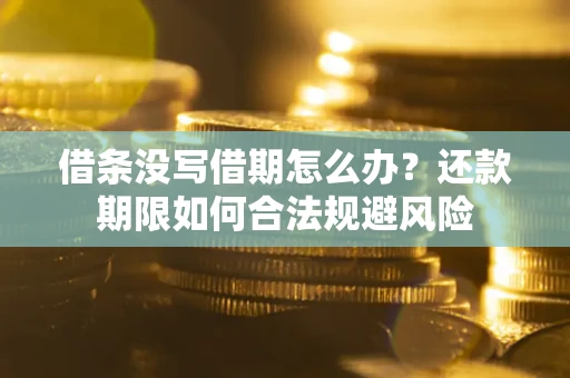 武汉借条没写借期怎么办？还款期限如何合法规避风险