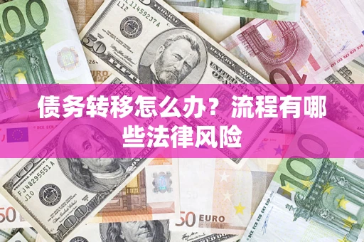 武汉债务转移怎么办？流程有哪些法律风险